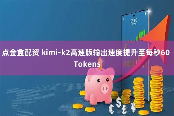 点金盒配资 kimi-k2高速版输出速度提升至每秒60 Tokens