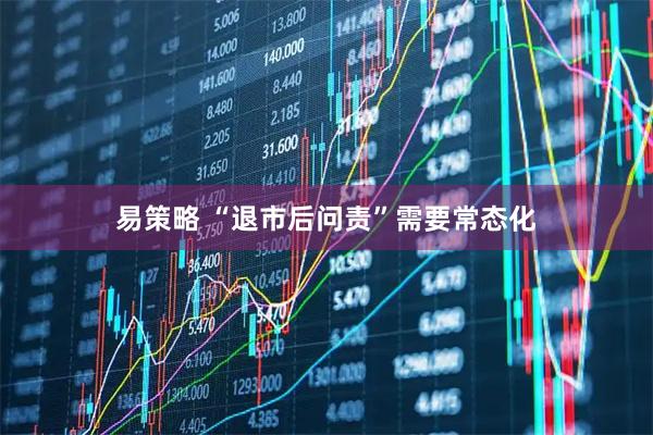 易策略 “退市后问责”需要常态化